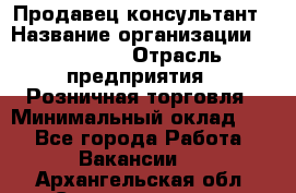 Продавец-консультант › Название организации ­ Poletto › Отрасль предприятия ­ Розничная торговля › Минимальный оклад ­ 1 - Все города Работа » Вакансии   . Архангельская обл.,Северодвинск г.